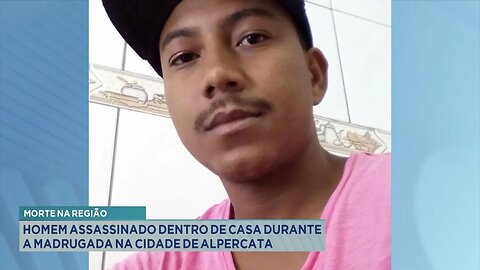 Morte na região: Homem assassinado dentro de casa durante a madrugada na cidade de Alpercata.