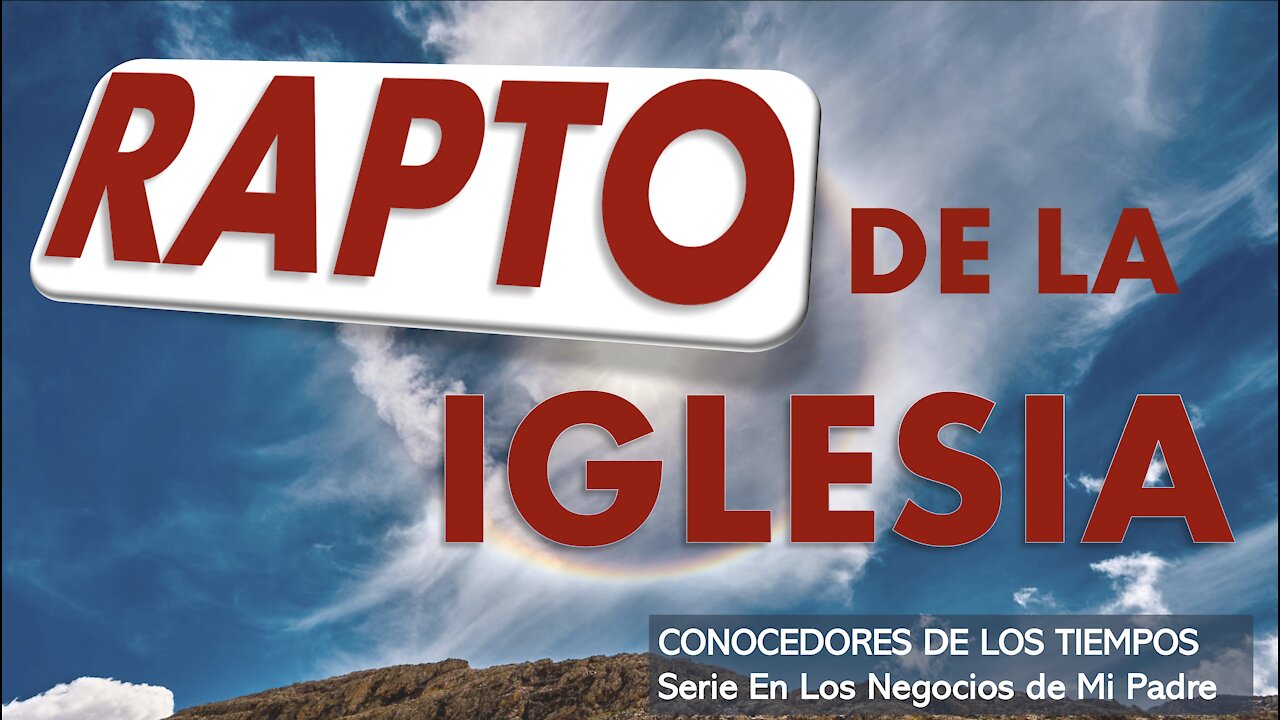 EL RAPTO DE LA IGLESIA - Todavía hay tiempo!. CONOCEDORES DE LOS TIEMPOS, Conferencia #6.