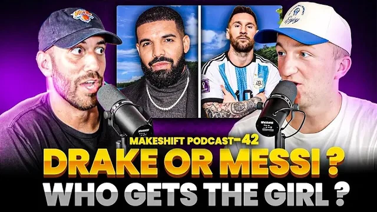 DRAKE or MESSI? WHO GETS THE GIRL?! 💁‍♀️ The Makeshift Podcast 42 🎙️