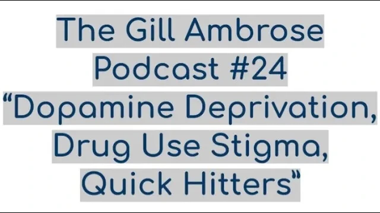 The Gill Ambrose Podcast #24 | Dopamine Deprivation | Drug Use Stigma | Quick Hitters