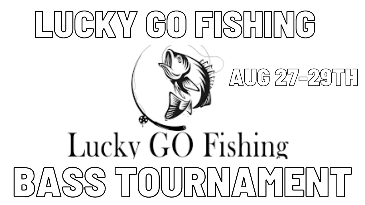 Lucky Go Fishing Bass Tournament Aug. 27th-29th