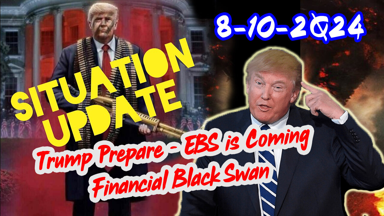 Situation Update 8/10/24 ~ Trump Prepare - EBS is Coming. Financial Black Swan