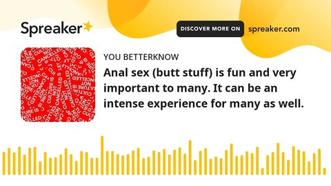 Anal sex (butt stuff) is fun and very important to many. It can be an intense experience for many as