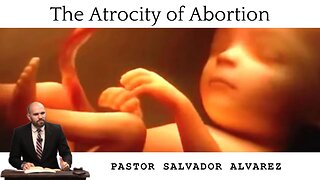 The Atrocity of Abortion - Pastor Salvador Alvarez | Pure Words Baptist Church