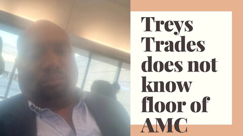 I do not agree with Treys trades no one knows AMC floor