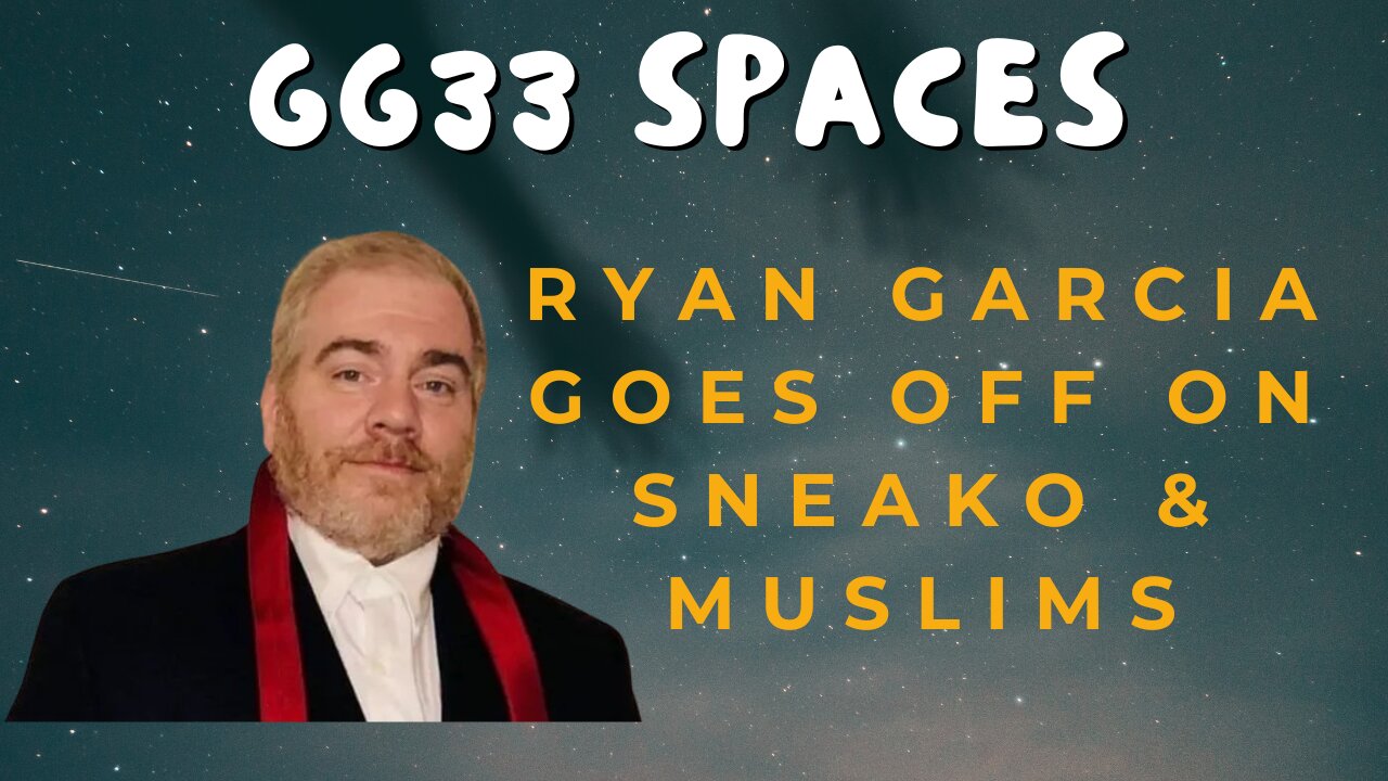 GG33 Spaces: Ryan Garcia Goes Off on Sneako and Muslims