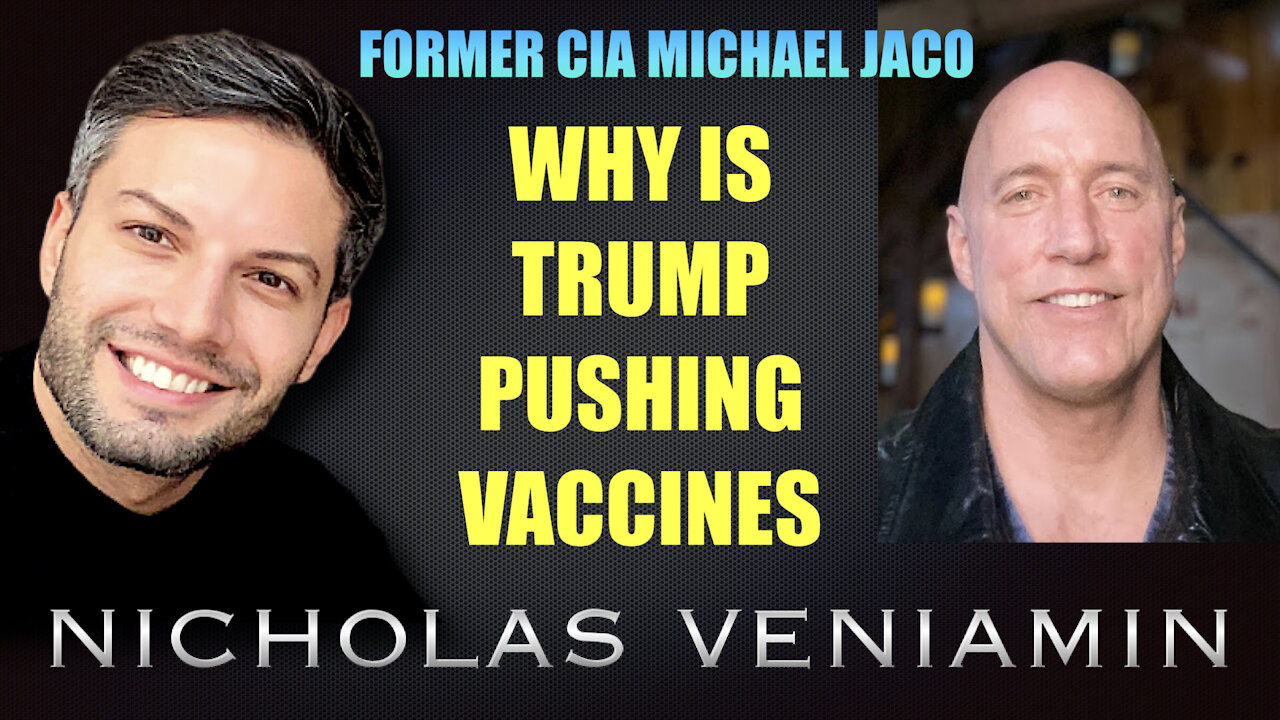 Former CIA Michael Jaco Discusses Why Trump is Pushing Vaccines with Nicholas Veniamin