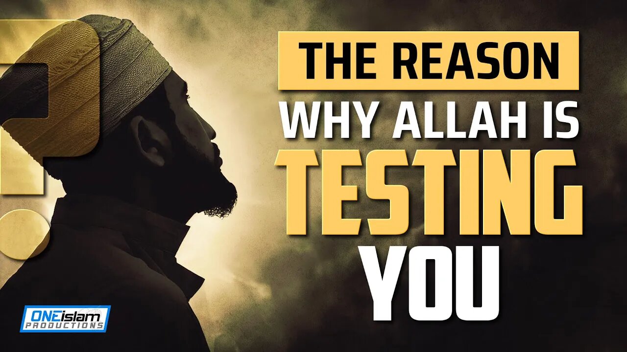 THE REASON WHY ALLAH IS TESTING YOU