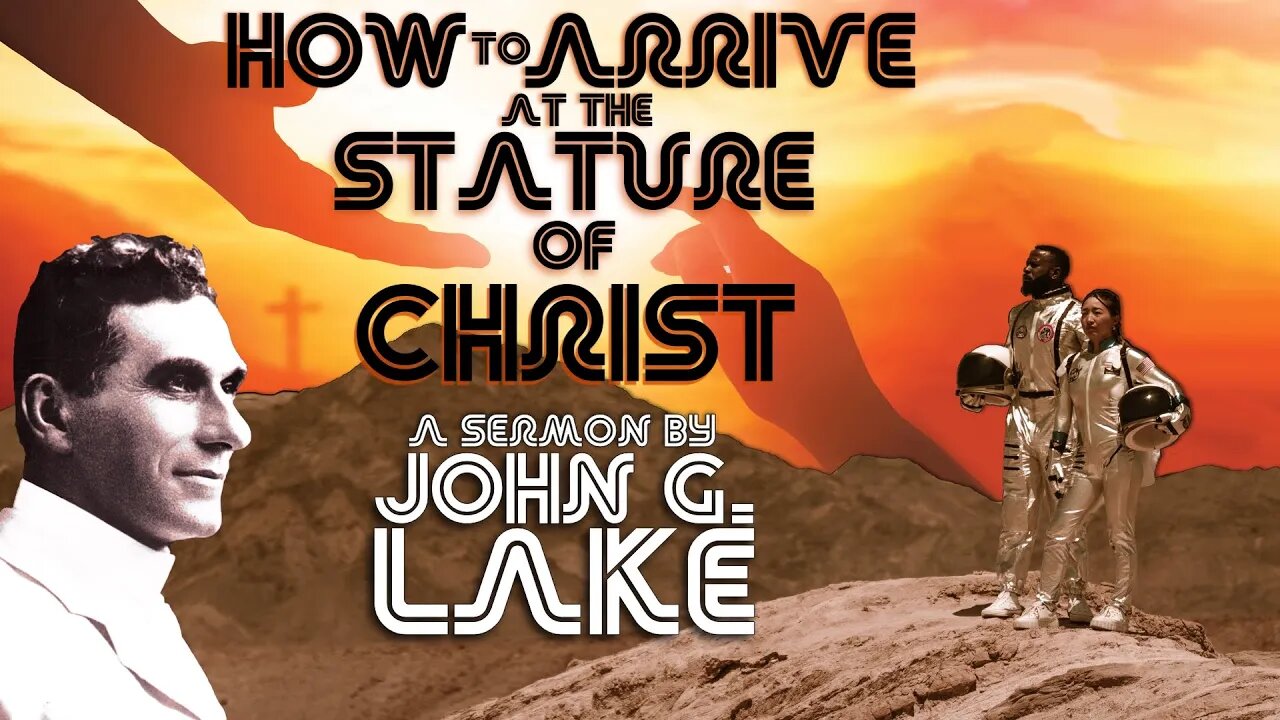 How to Arrive at the Stature of Christ ~ John G Lake (22min)