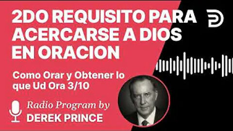 Como Orar y Obtener lo Que Ud Ora Pt 3 de 10 - 2do Requisito para Acercarse a Dios en Oracion