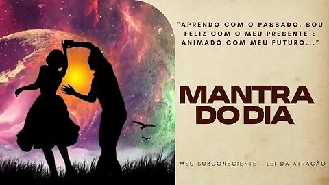 MANTRA DO DIA - APRENDO COM O PASSADO, SOU FELIZ COM O MEU PRESENTE E ANIMADO COM MEU FUTURO #mantra