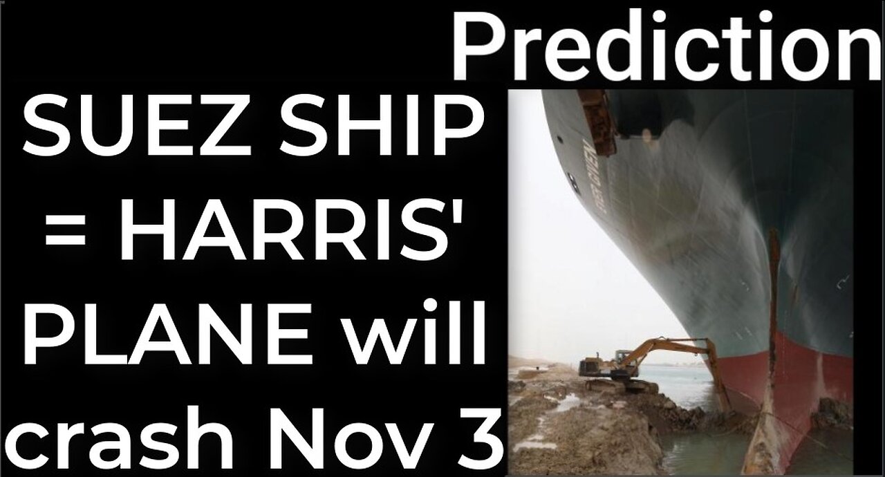 Prediction - SUEZ CANAL SHIP prophecy = Harris’ plane will crash Nov 3