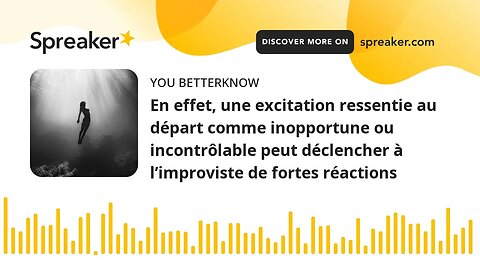 En effet, une excitation ressentie au départ comme inopportune ou incontrôlable peut déclencher à l’