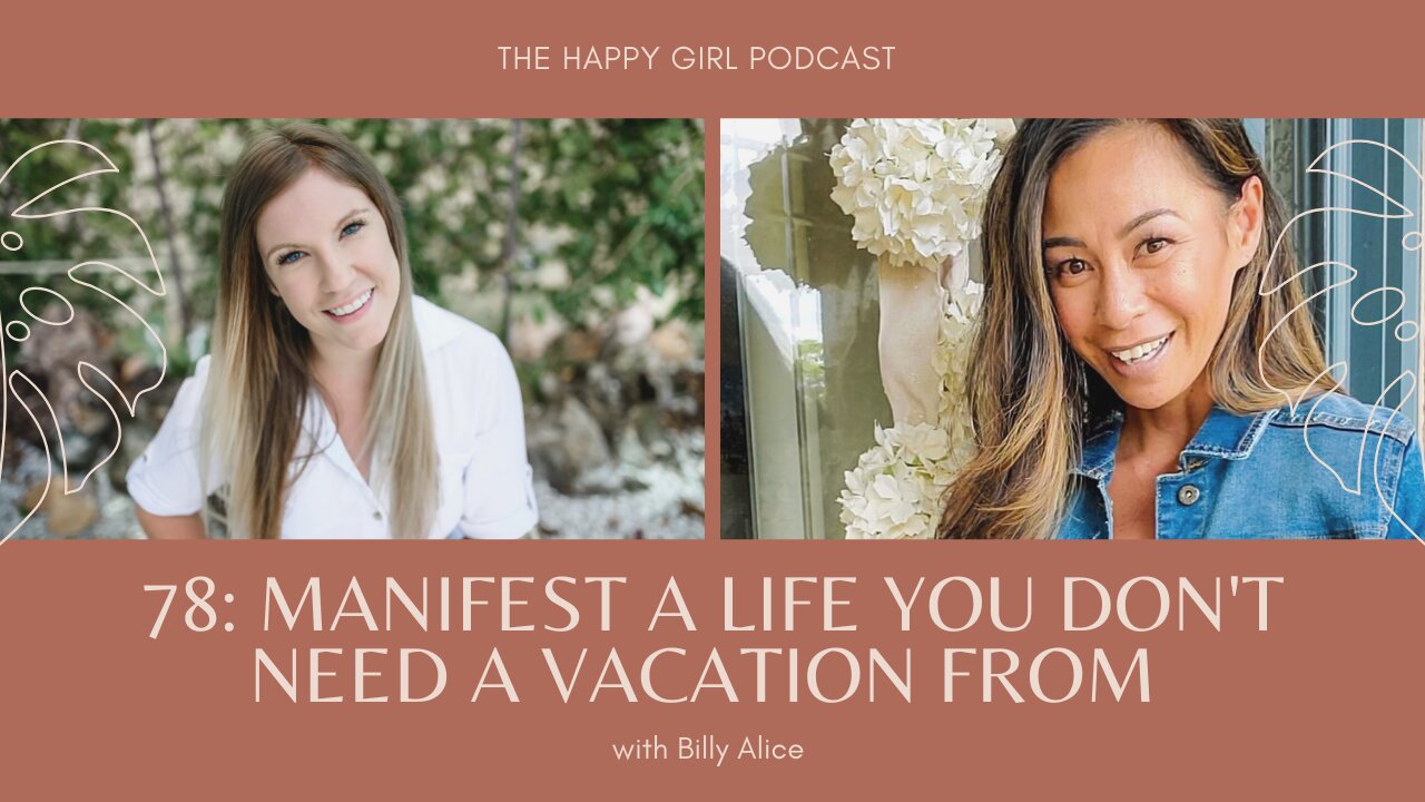 The Happy Girl Podcast. Episode 78: Manifest A Life You Don't Need A Vacation From W/Billy Alice