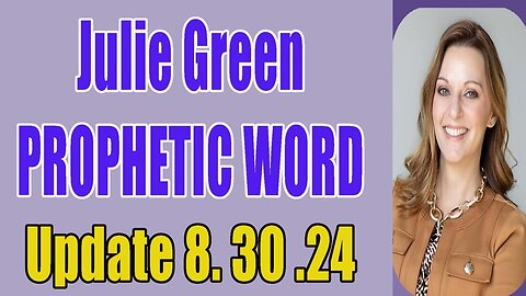 Julie Green PROPHETIC WORD Update Today 8.30.24 [URGENT MESSAGE]