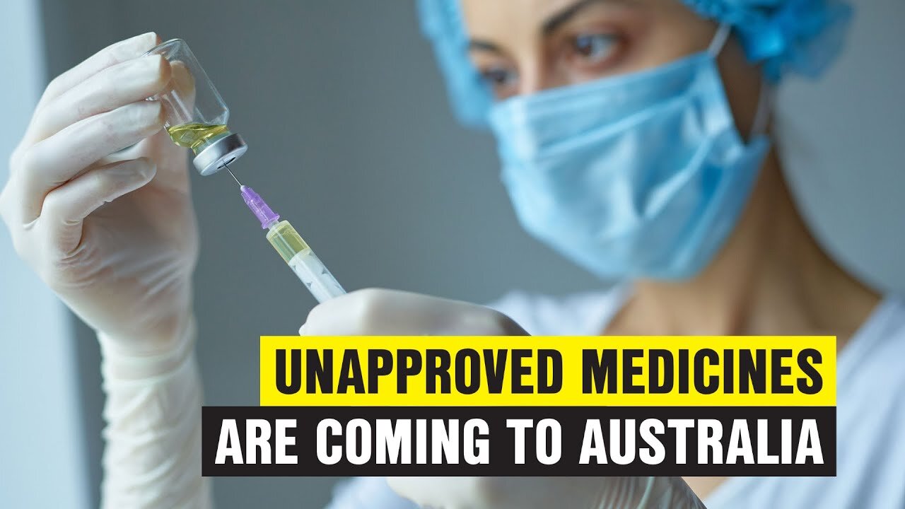 UNAPPROVED MEDICINES Are Coming To Australia!