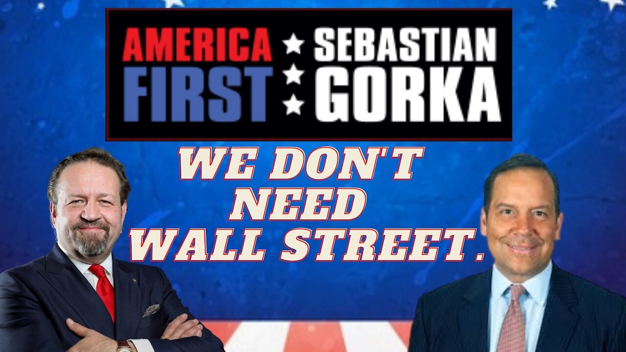 We don't need Wall Street. Steve Cortes with Sebastian Gorka on AMERICA First