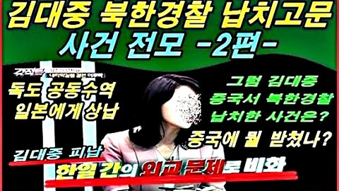 김대중 북한 경찰 납치 고문 사건 전모 2편 - 중국과 북한에 뭘 갖다 받쳤나-