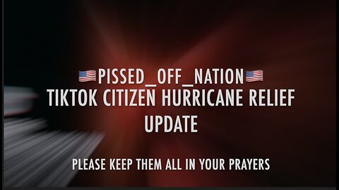 🇺🇸PISSED_OFF_NATION🇺🇸 (TikTok) CITIZEN HURRICANE RELIEF UPDATE