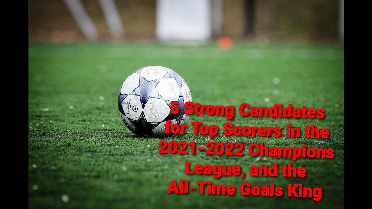 5 Strong Candidates for Top Scorers in the 2021-2022 Champions League, and the All-Time Goals King