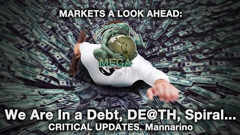 MARKETS A LOOK AHEAD: We Are In a Debt, DE@TH, Spiral... CRITICAL UPDATES. Mannarino