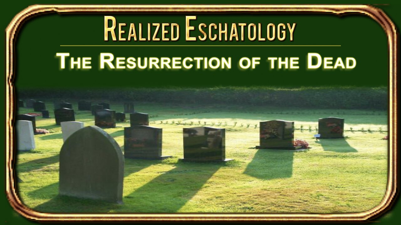 Realized Eschatology-#4 -The Resurrection of the Dead