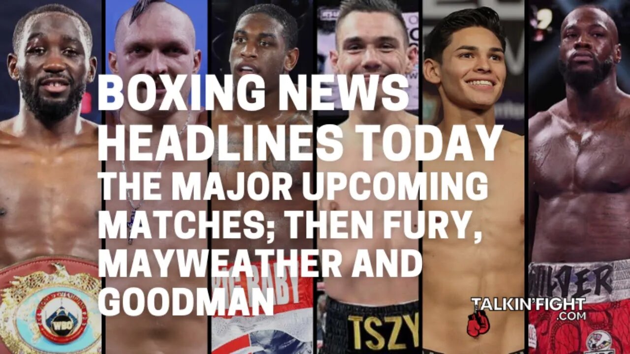 The major upcoming matches; then Fury, Mayweather and Goodman