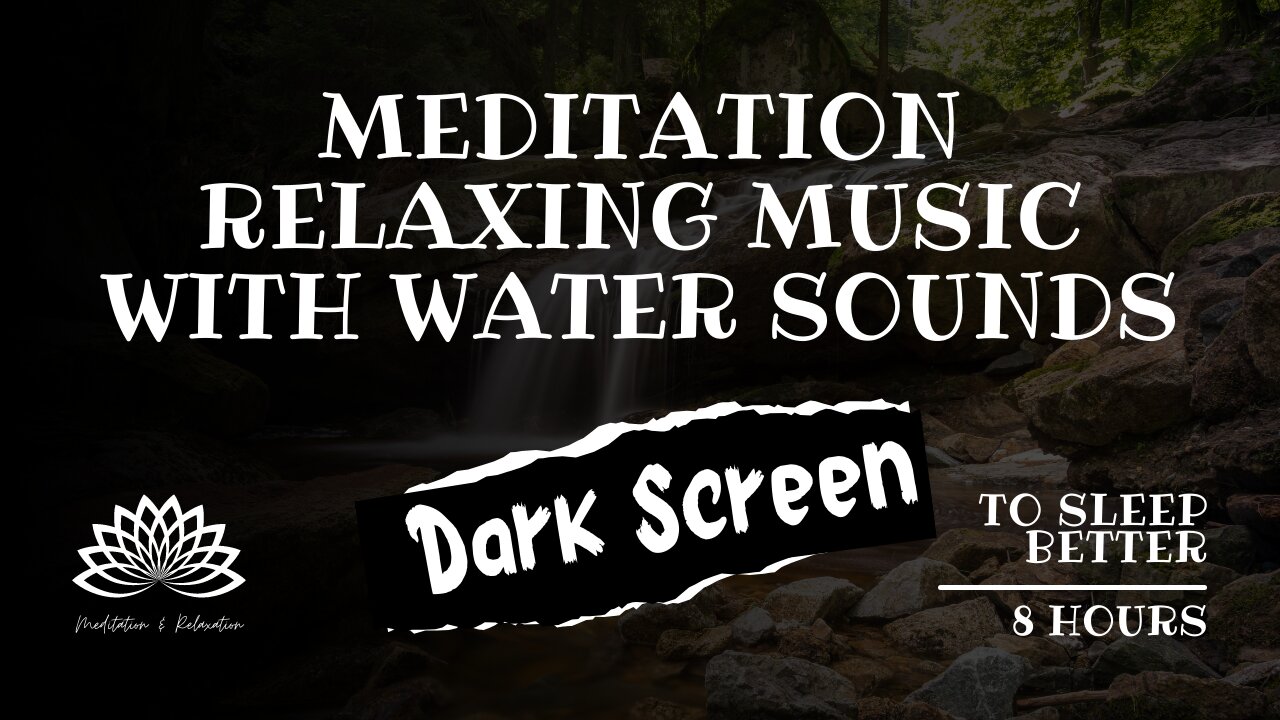 💦 Meditation Relaxing Zen Music with Water Sounds - Peaceful Ambience for Relaxation🎶 8h Dark Screen