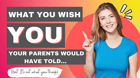 If Only Your Mom & Dad Would Have Told You These Things