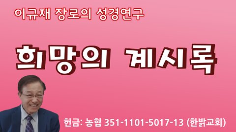 희망의 계시록(2) [다시보기] 이규재 장로 한밝모바일교회