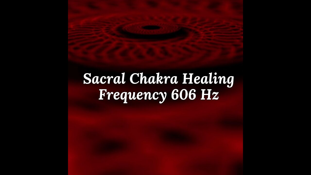 Sacral Chakra Healing Frequency 606 Hz