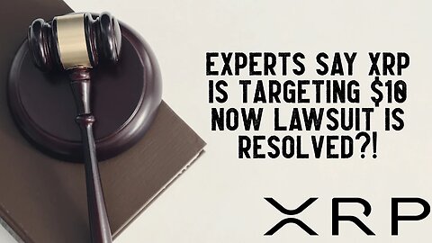 Experts Say XRP Is Targeting $10 Now Lawsuit Resolved?!
