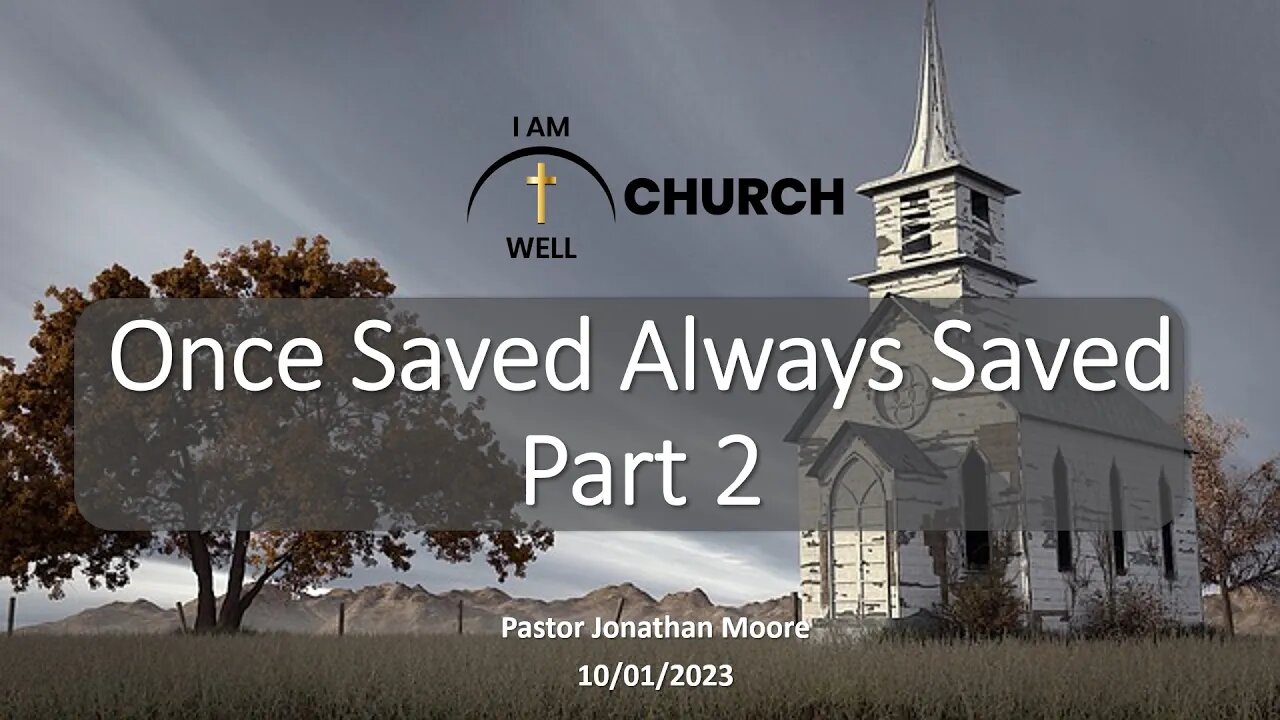 I AM WELL Church Sermon #16 "Once Saved Always Saved Part 2" 10/01/2023