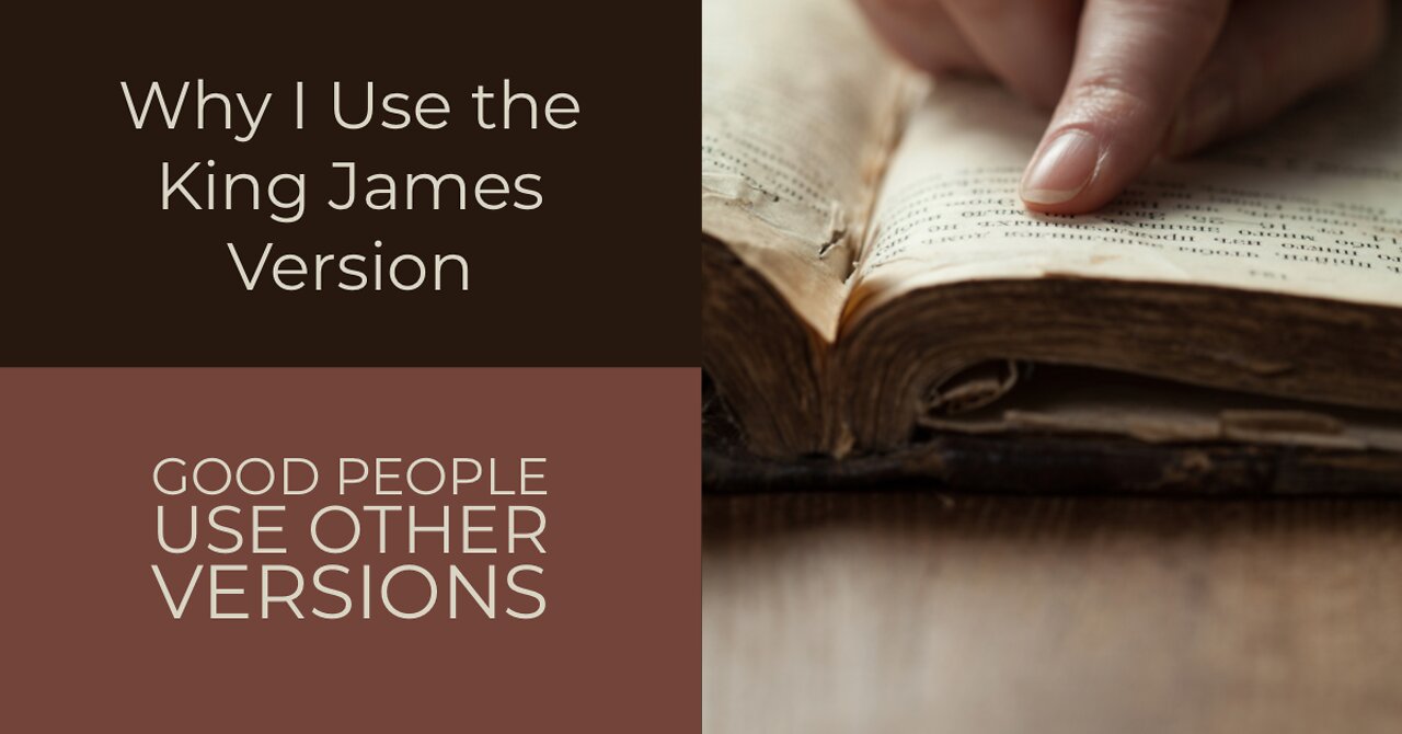 Why I Use the King James Version. Good People Use Other Versions