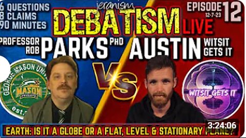 DEBATISM Ep 12- Prof. Rob Parks PhD vs Austin Whitsitt - Earth- Globe or Stationary Plane _ 12_7_23