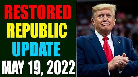 EXTRA RESTORED REPUBLIC VIA A GCR HUGE UPDATE AS OF MAY 19, 2022 - TRUMP NEWS