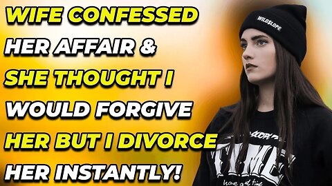 Wife Confessed Her Affair & She Thought I Would Forgive Her But I Divorced Her Instantly!