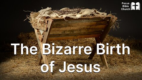 Mathew 1:18-25 The Bizarre Birth of Jesus