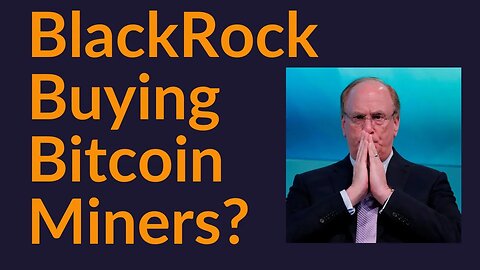 BlackRock Buying All Bitcoin Miners?