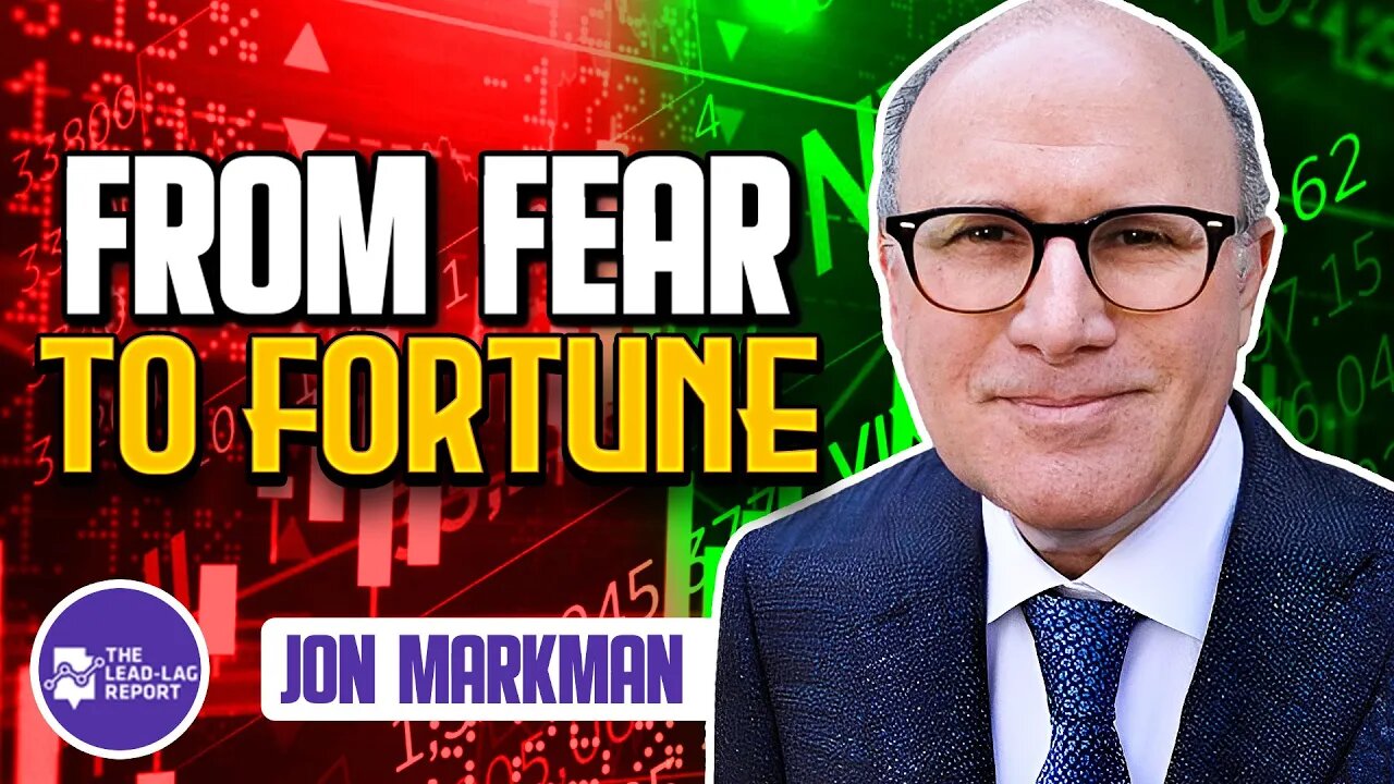 Lead-Lag Live: From Fear To Fortune With Jon Markman