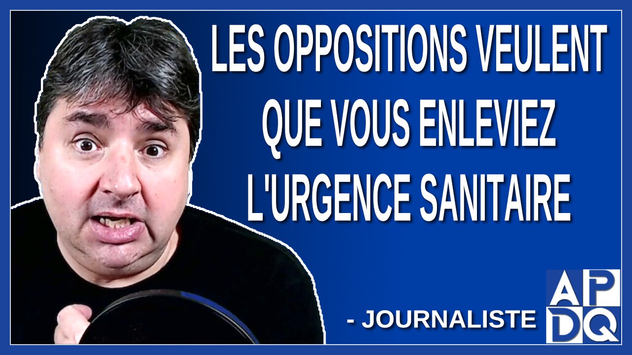 Les oppositions veulent que vous enleviez l'urgence sanitaire