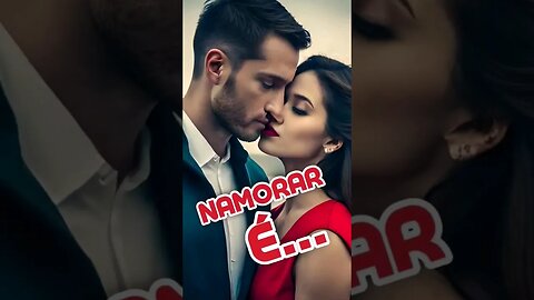 NAMORAR É...Parte 1 #diadosnamorados #namorados #parasempre#teamo #motivação #motivacional