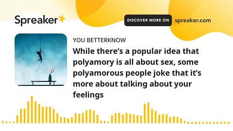 While there’s a popular idea that polyamory is all about sex, some polyamorous people joke that it’s