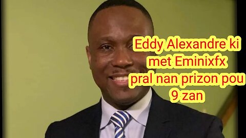 Eddy Alexandre kite kreye eminifx pral nan prizon pou 9ans pou fraud