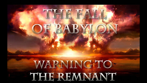 The Fall of Babylon Warning to The Remnant