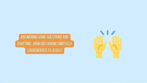 Answering some questions and chatting….how did I know I am FULLY surrendered to Jesus?