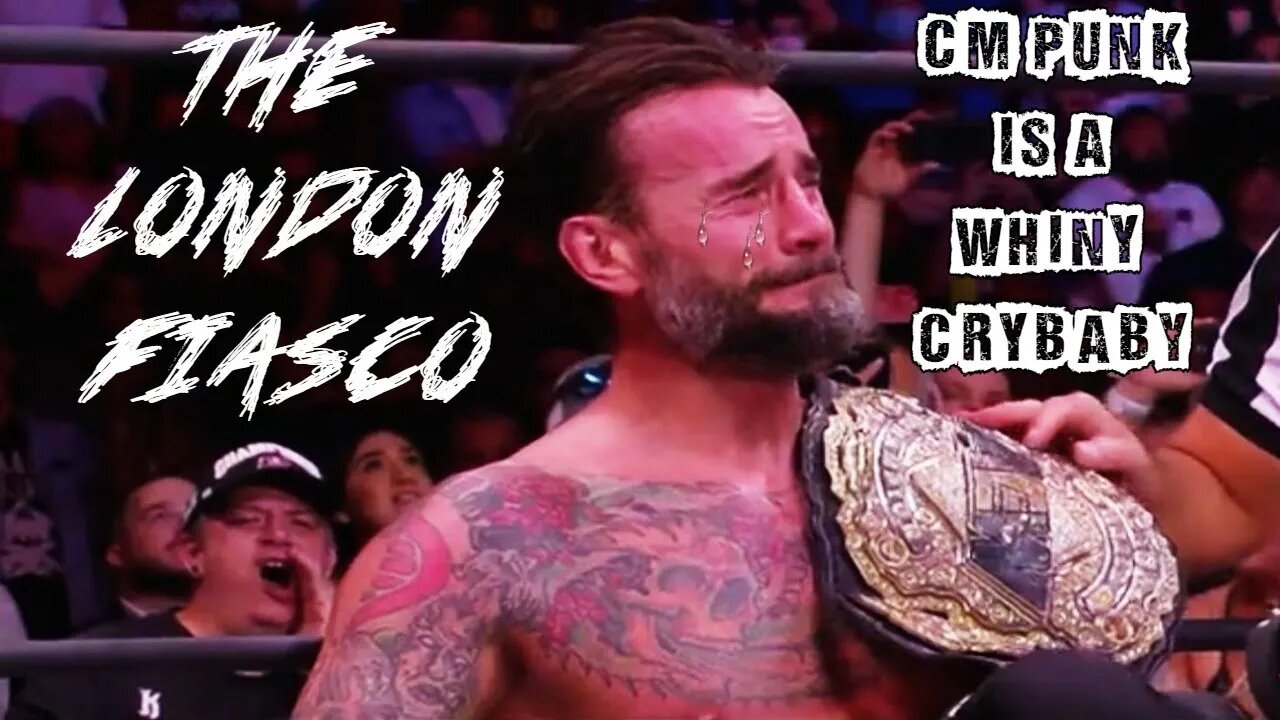 CM Punk Is A Whiny Crybaby Ep. 26: The London Fiasco