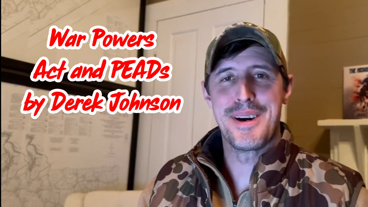 Derek Johnson HUGE "War Powers Act and PEADs"