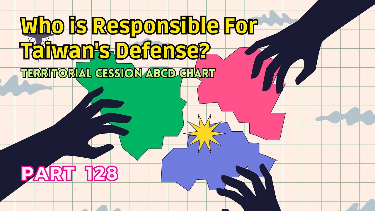 (128) Who is Responsible for Taiwan's Defense? | Territorial Cession ABCD Chart