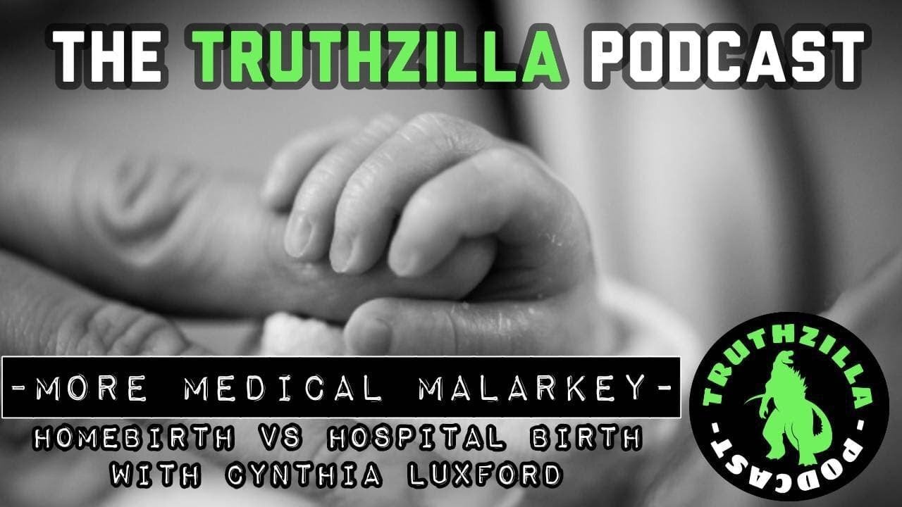 Truthzilla #011 - More Medical Malarkey: Homebirth vs Hospital Birth with Cynthia Luxford